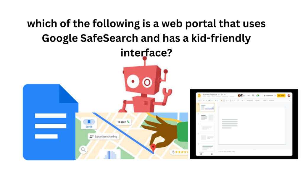 which of the following is a web portal that uses Google SafeSearch and has a kid-friendly interface?