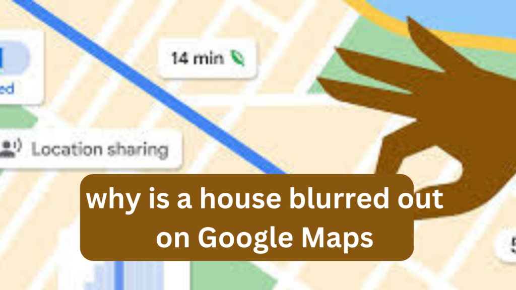 why is a house blurred out on Google Maps