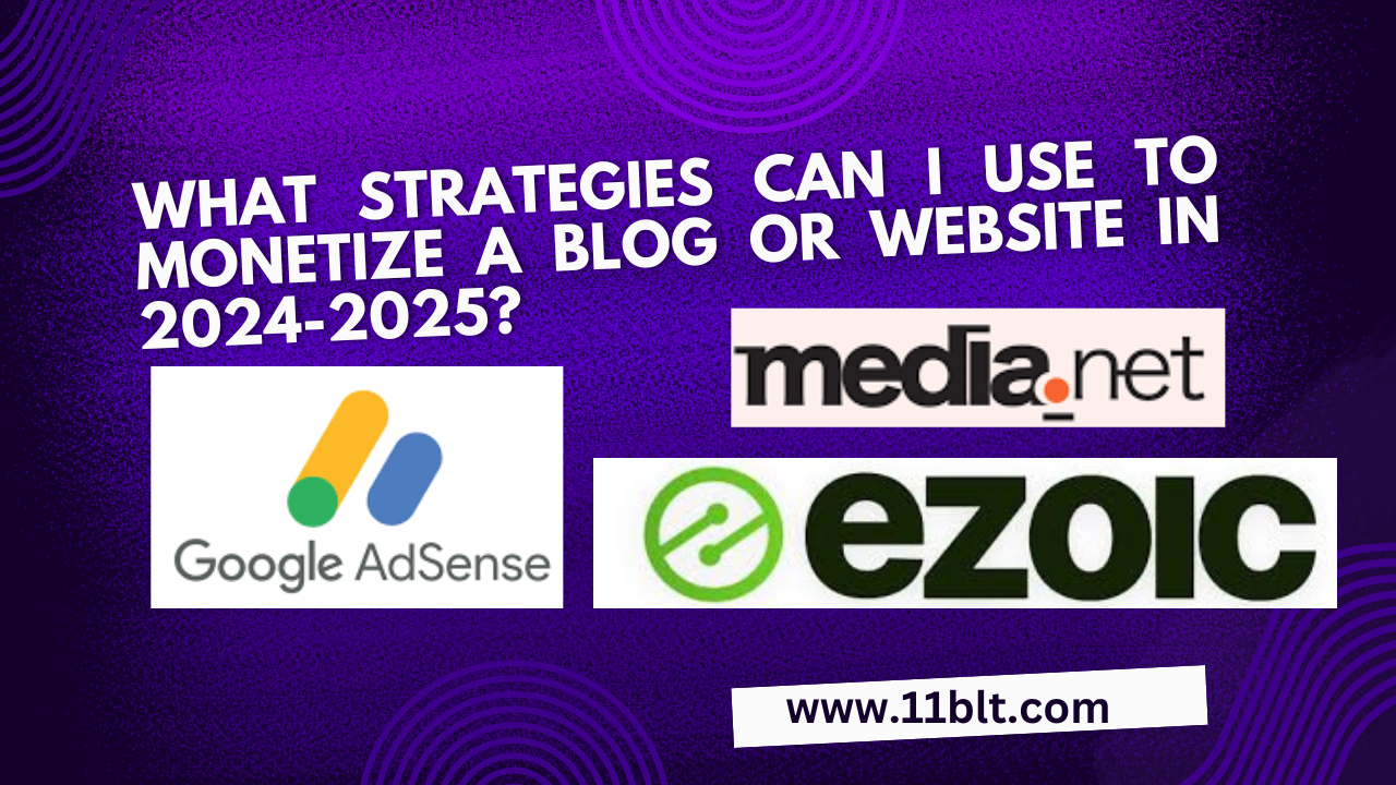 What strategies can I use to monetize a blog or website in 2024-2025?