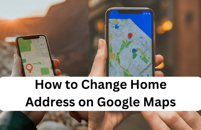 How to Change Home Address on Google Maps