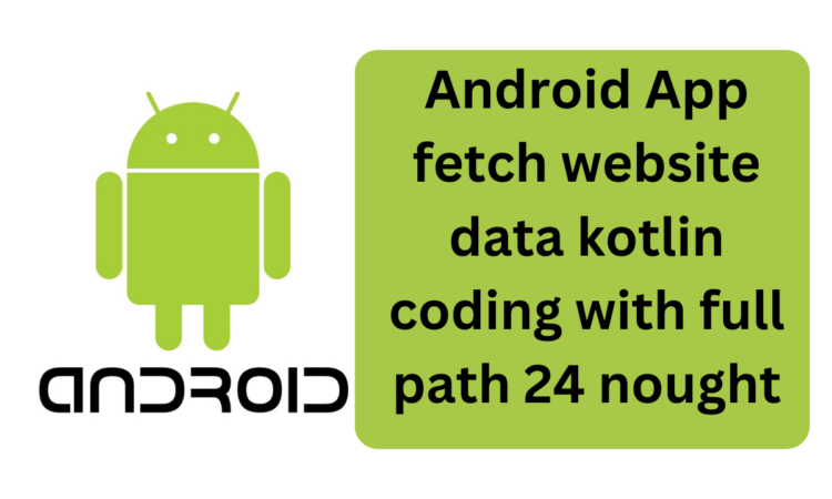 android app fetch website data kotlin coding with full path 24 nought